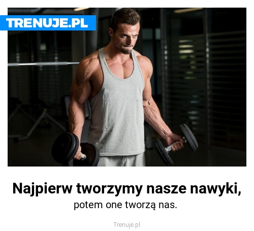 Najpierw tworzymy nasze nawyki,