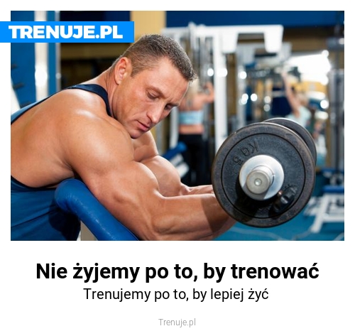 Nie żyjemy po to, by trenować