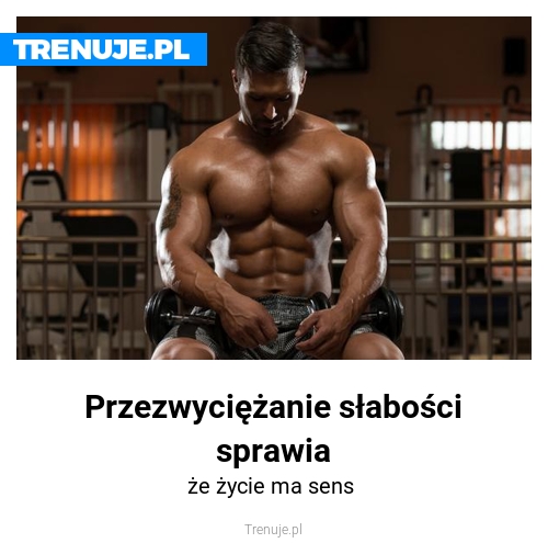 Przezwyciężanie słabości sprawia