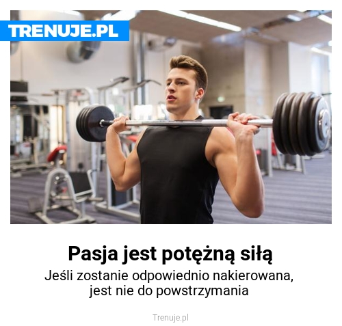 Pasja jest potężną siłą