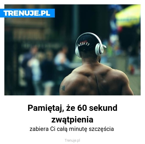 Pamiętaj, że 60 sekund zwątpienia
