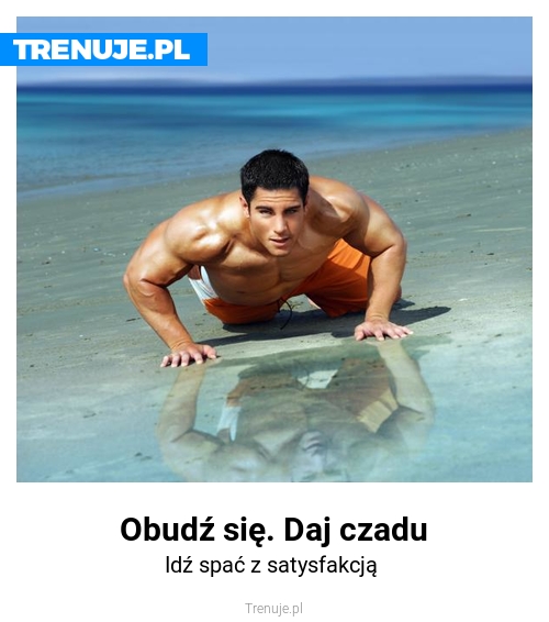 Obudź się. Daj czadu