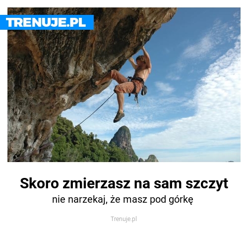 Skoro zmierzasz na sam szczyt