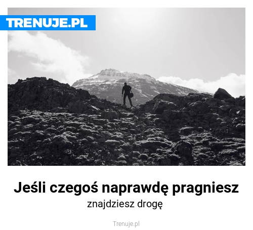 Jeśli czegoś naprawdę pragniesz