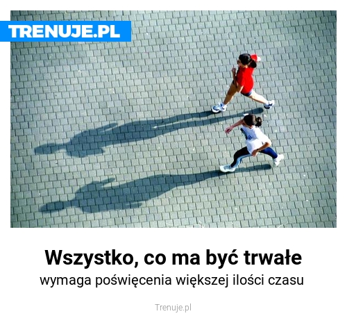 Wszystko, co ma być trwałe