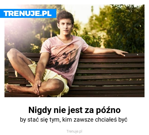 Nigdy nie jest za późno