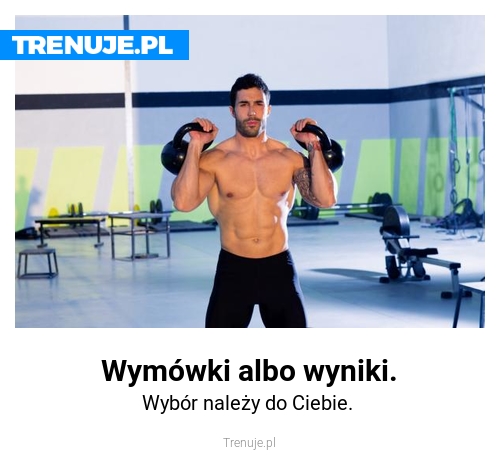 Wymówki albo wyniki.