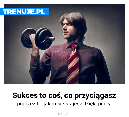 Sukces to coś, co przyciągasz